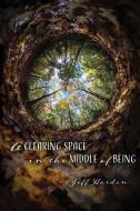 A Clearing Space in the Middle of Being di Jeff Hardin edito da Madville Publishing