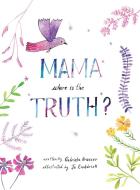Mama, Where Is The Truth di Gabriela Brunner edito da Storybook Genius, Llc