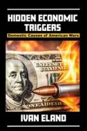 Hidden Economic Triggers di Ivan Eland edito da Clarity Press
