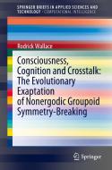 Consciousness, Cognition and Crosstalk: The Evolutionary Exaptation of Nonergodic Groupoid Symmetry-Breaking di Rodrick Wallace edito da Springer International Publishing