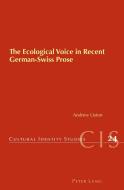 The Ecological Voice in Recent German-Swiss Prose di Andrew Liston edito da Lang, Peter