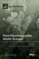 Plant Physiology under Abiotic Stresses edito da MDPI AG