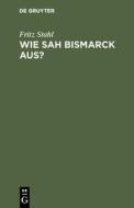 Wie sah Bismarck aus? di Fritz Stahl edito da De Gruyter