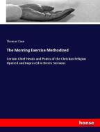 The Morning Exercise Methodized di Thomas Case edito da hansebooks
