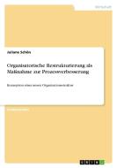 Organisatorische Restrukturierung als Maßnahme zur Prozessverbesserung di Juliane Schön edito da GRIN Verlag