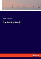The Poetical Works di James Thomson edito da hansebooks