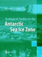 Ecological Studies in the Antarctic Sea Ice Zone di W. E. Arntz, A. Clarke edito da Springer Berlin Heidelberg