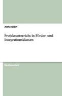 Projektunterricht in Förder- und Integrationsklassen di Anne Klein edito da GRIN Verlag