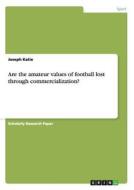 Are the amateur values of football lost through commercialization? di Joseph Katie edito da GRIN Publishing
