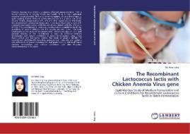 The Recombinant Lactococcus lactis with Chicken Anemia Virus gene di Ho Hooi Ling edito da LAP Lambert Academic Publishing