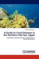 A Guide to Coral Diseases in the Northern Red Sea, Egypt di Mohammed Ammar edito da LAP Lambert Academic Publishing