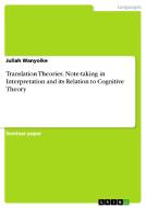 Translation Theories. Note-taking In Interpretation And Its Relation To Cognitive Theory di Juliah Wanyoike edito da Grin Publishing