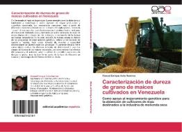 Caracterización de dureza de grano de maíces cultivados en Venezuela di Manuel Enrique Avila Ramírez edito da EAE