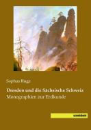 Dresden und die Sächsische Schweiz di Sophus Ruge edito da saxoniabuch.de