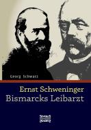 Ernst Schweninger: Bismarcks Leibarzt di Georg Schwarz edito da Severus