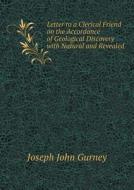 Letter To A Clerical Friend On The Accordance Of Geological Discovery With Natural And Revealed di Gurney Joseph John edito da Book On Demand Ltd.