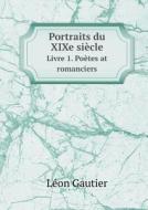 Portraits Du Xixe Si Cle Livre 1. Po Tes At Romanciers di Leon Gautier edito da Book On Demand Ltd.