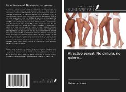 Atractivo sexual: No cintura, no quiero... di Rebecca Jones edito da Ediciones Nuestro Conocimiento