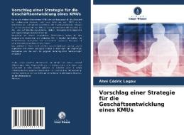 Vorschlag einer Strategie für die Geschäftsentwicklung eines KMUs di Ahni Cédric Lagou edito da Verlag Unser Wissen