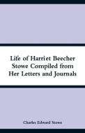 Life of Harriet Beecher Stowe Compiled from Her Letters and Journals di Charles Edward Stowe edito da Alpha Editions