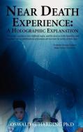 Near Death Experience: A Holographic Explanation di Oswald G. Harding Ph. D. edito da LAMBETH JAMES