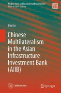Chinese Multilateralism in the Asian Infrastructure Investment Bank (Aiib) di Bin Gu edito da Springer