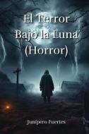 El Terror Bajo la Luna (Horror) di Junípero Fuertes edito da Junípero Fuertes