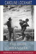 The Dude Wrangler (Esprios Classics) di Lockhart Caroline Lockhart edito da Blurb