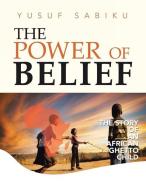 The Power of Belief: The Story of an African Ghetto Child di Yusuf Sabiku edito da AUTHORHOUSE UK