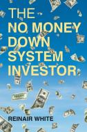The No Money Down System Investor di Reinair White edito da ARPress