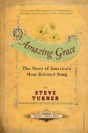 Amazing Grace: The Story of America's Most Beloved Song di Steve Turner edito da ECCO PR