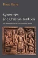 Syncretism and Christian Tradition: Race and Revelation in the Study of Religious Mixture di Ross Kane edito da OXFORD UNIV PR
