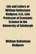 Life And Letters Of William Ballantyne Hodgson, Ll.d. di William Ballantyne Hodgson edito da General Books Llc