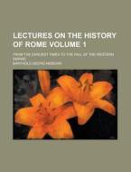 Lectures On The History Of Rome (volume 1); From The Earliest Times To The Fall Of The Western Empire di Barthold Georg Niebuhr edito da General Books Llc