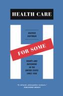 Health Care for Some - Rights and Rationing in the  United States Since 1930 di Beatrix Hoffman edito da University of Chicago Press