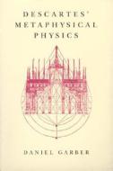 Descartes′ Metaphysical Physics (Paper) di Daniel Garber edito da University of Chicago Press