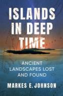 Islands In Deep Time di Markes E. Johnson edito da Columbia University Press