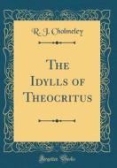 The Idylls of Theocritus (Classic Reprint) di R. J. Cholmeley edito da Forgotten Books