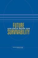 Future Air Force Needs For Survivability di Committee on Future Air Force Needs for Survivability, Air Force Studies Board, Division on Engineering and Physical Sciences, National Research Council edito da National Academies Press