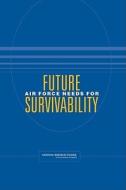 Future Air Force Needs For Survivability di Committee on Future Air Force Needs for Survivability, Air Force Studies Board, Division on Engineering and Physical Sciences, National Research Council edito da National Academies Press