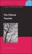 The Ethical Teacher di Elizabeth Campbell edito da Open University Press