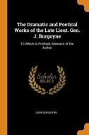 The Dramatic And Poetical Works Of The Late Lieut. Gen. J. Burgoyne di John Burgoyne edito da Franklin Classics Trade Press