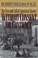Without Consent or Contract: The Rise and Fall of American Slavery (Revised) di Robert William Fogel edito da W W NORTON & CO