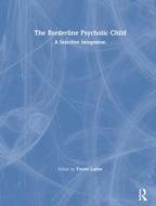 The Borderline Psychotic Child: A Selective Integration di Trevor Lubbe edito da Routledge