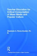 Teacher Education For Critical Consumption Of Mass Media And Popular Culture di Stephanie A. Flores-Koulish edito da Taylor & Francis Ltd