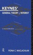 Keynes' General Theory Of Interest di Fiona C. Maclachlan edito da Taylor & Francis Ltd