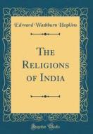 The Religions of India (Classic Reprint) di Edward Washburn Hopkins edito da Forgotten Books