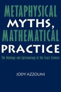 Metaphysical Myths, Mathematical Practice di Jody Azzouni edito da Cambridge University Press
