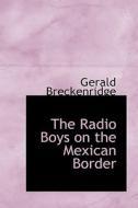 The Radio Boys On The Mexican Border di Gerald Breckenridge edito da Bibliolife