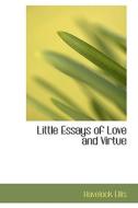 Little Essays Of Love And Virtue di Havelock Ellis edito da Bibliolife